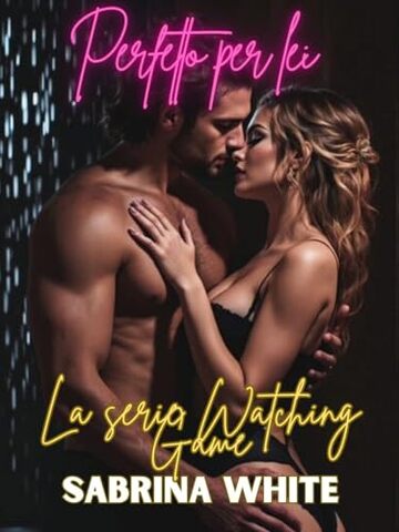 Perfetto per lei: La serie Watching Game Libro 1: Lui osserva. Lui protegge. Lui distrugge tutto ci&ograve; che la tocca.