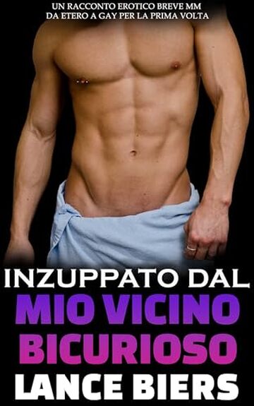 Inzuppato Dal Mio Vicino Bicurioso: Un Racconto Erotico Breve MM da Etero a Gay per la Prima Volta (Il Mio Vicino Bicurioso)