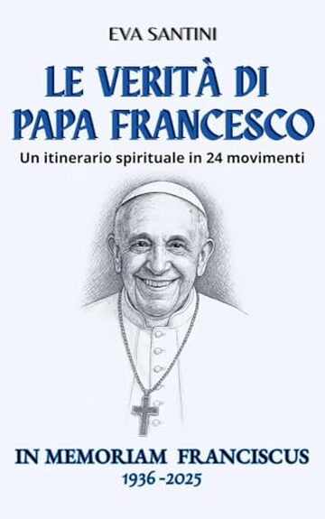 Le verit&agrave; di Papa Francesco: Un itinerario spirituale in 24 movimenti - 24 meditazioni spirituali con citazioni e illustrazioni per ricordare Papa Francesco e vivere il Vangelo ogni giorno