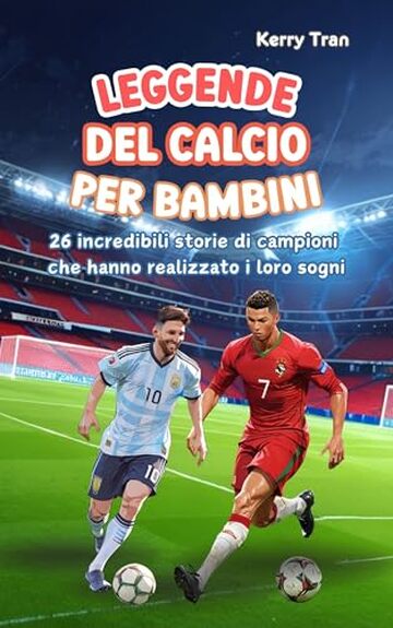 Leggende del calcio per bambini: 26 incredibili storie di campioni che hanno realizzato i loro sogni: Libro di calcio ispiratore per ragazzi