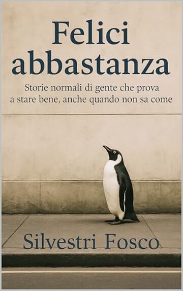 FELICI ABBASTANZA: Storie normali di gente che prova a stare bene, anche quando non sa come