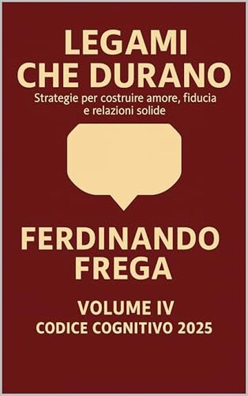 LEGAMI CHE DURANO: Strategie Per Costruire Amore, Fiducia E Relazioni Solide (CODICE COGNITIVO 2025: Manifesto di una nuova coscienza narrativa Vol. 4)
