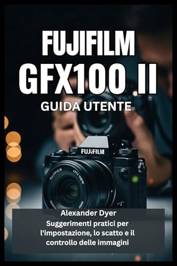 FUJIFILM GFX100 II GUIDA UTENTE : Suggerimenti pratici per l'impostazione, lo scatto e il controllo delle immagini