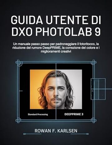 Guida utente di DxO PhotoLab 9: Un manuale passo passo per padroneggiare il fotoritocco, la riduzione del rumore DeepPRIME, la correzione del colore e i miglioramenti creativi