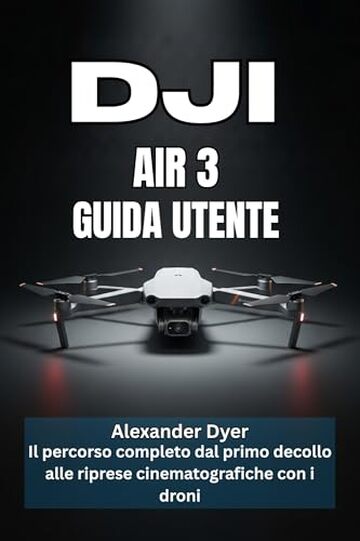 DJI AIR 3 GUIDA UTENTE: Il percorso completo dal primo decollo alle riprese cinematografiche con i droni