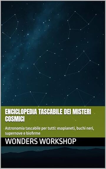 Enciclopedia Tascabile Dei Misteri Cosmici: Astronomia tascabile per tutti: esopianeti, buchi neri, supernove e biofirme