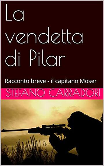 La vendetta di Pilar: Racconto breve - il capitano Moser (Moser e Paradisi)