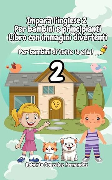 Impara l&rsquo;inglese 2 Per bambini e principianti Libro con immagini divertenti: Per bambini di tutte le et&agrave; !