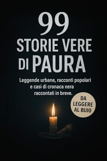 99 Storie Vere di Paura: Racconti Brevi, Leggende Urbane e Cronaca Nera da Leggere al Buio ad Halloween e non solo.: Ideale per Halloween, per ragazzi e adulti che vogliono brividi e mistero.
