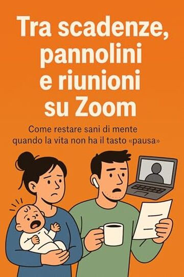Tra scadenze, pannolini e riunioni su Zoom : Come restare sani di mente quando la vita non ha il tasto pausa
