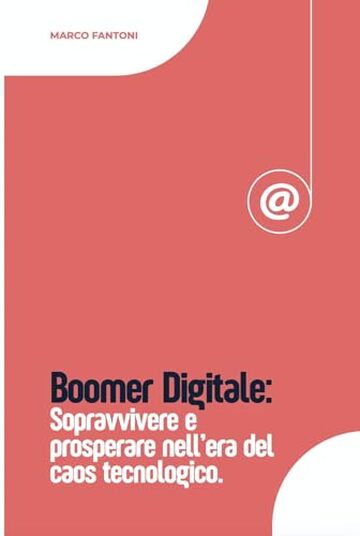 Boomer Digitale: Sopravvivere e prosperare nell&rsquo;era del caos tecnologico.