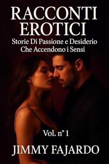 RACCONTI EROTICI: Storie Di Passione e Desiderio Che Accendono i Sensi Vol. n&deg; 1"