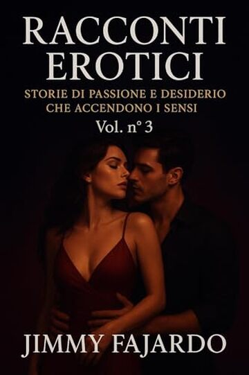 RACCONTI EROTICI: Storie Di Passione e Desiderio Che Accendono i Sensi Vol. n&deg; 3