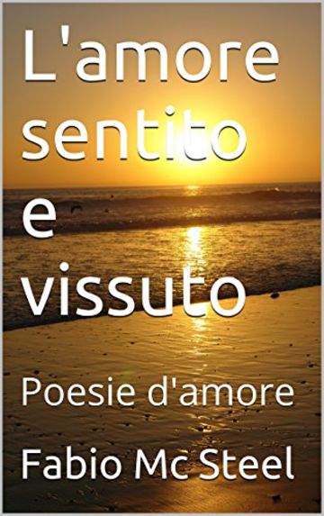 L'amore sentito e vissuto: Poesie d'amore