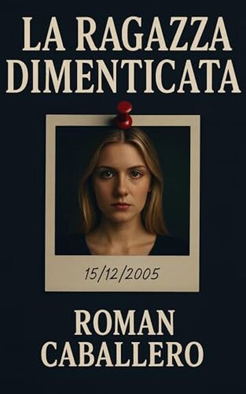 La Ragazza Dimenticata: Un thriller psicologico e poliziesco: suspense, indagine e misteri oscuri