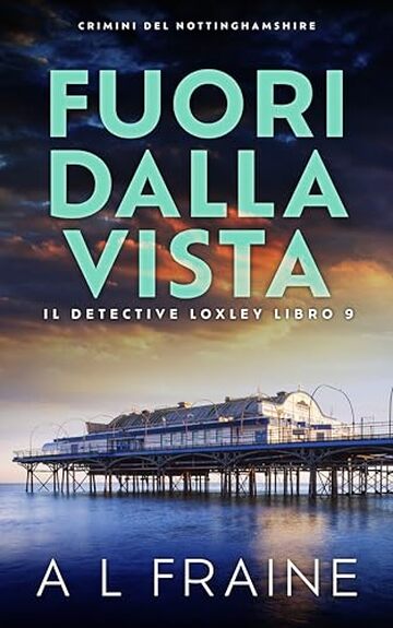 Fuori Dalla Vista: Crimini del Nottinghamshire (Il Detective Loxley Vol. 9)