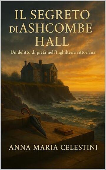 Il segreto di Ashcombe Hall: Un delitto di piet&agrave; nell&rsquo;Inghilterra vittoriana