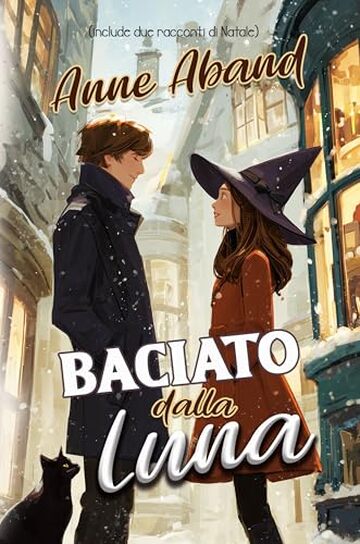 Baciato dalla Luna: (cozy witchery, Romanzo di magia, mistero e amore in un villaggio innevato)