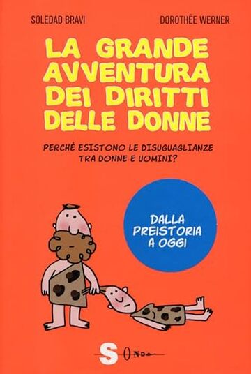 La grande avventura dei diritti delle donne: Perch&eacute; esistono le disuguaglianze tra donne e uomini? Dalla preistoria a oggi