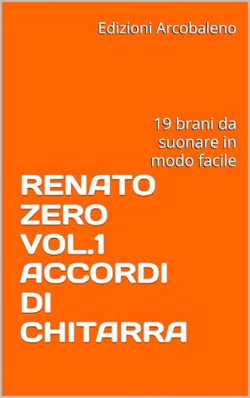 RENATO ZERO VOL.1 ACCORDI DI CHITARRA: 19 brani da suonare in modo facile