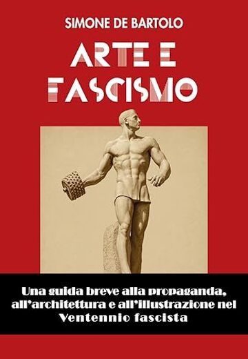 Arte e Fascismo: Una guida breve alla propaganda, all'architettura e all'illustrazione nel Ventennio fascista