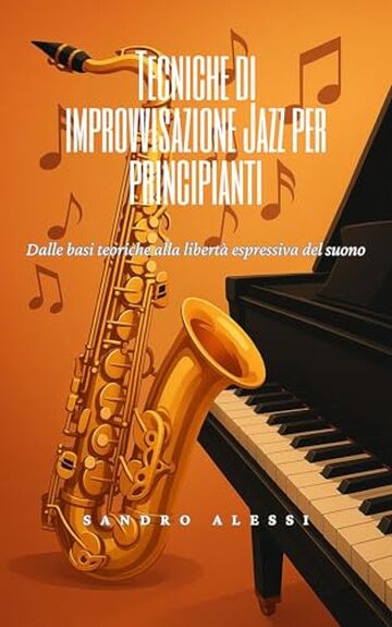 Tecniche di improvvisazione Jazz per principianti: Dalle basi teoriche alla libert&agrave; espressiva del suono