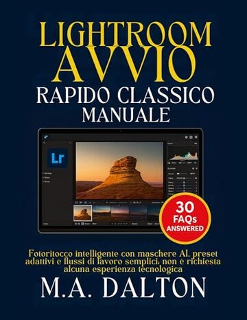 Lightroom Avvio rapido classico Manuale: Fotoritocco intelligente con maschere AI, preset adattivi e flussi di lavoro semplici: non &egrave; richiesta alcuna esperienza tecnologica