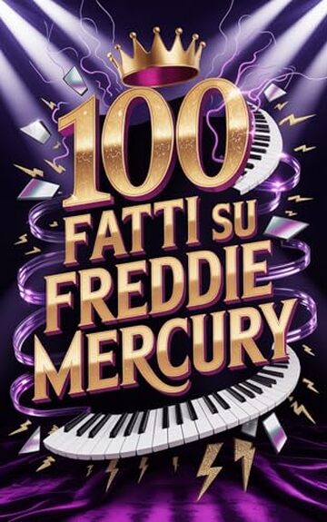 100 Fatti su Freddie Mercury: Segreti e Meraviglie del Re del Rock Teatrale (100 Fatti Incredibili &ndash; Le Leggende del Rock)