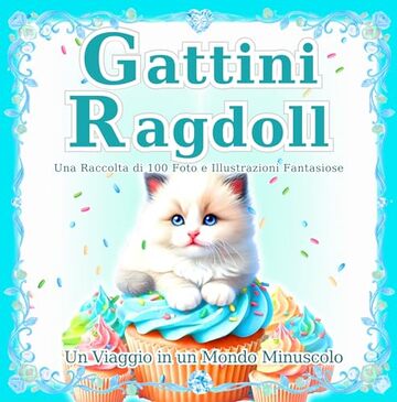 Gattini Ragdoll: Una raccolta di 100 adorabili scene con foto e illustrazioni di gatti [Edizione Kindle]: Il magico mondo dei piccoli Ragdoll, da godere ... (Un Viaggio in un Mondo Minuscolo Vol. 1)