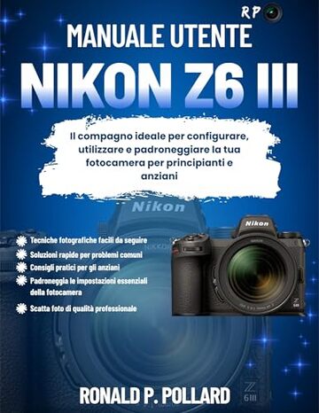 Manuale utente Nikon Z6 III: Il compagno ideale per configurare, utilizzare e padroneggiare la tua fotocamera per principianti e anziani
