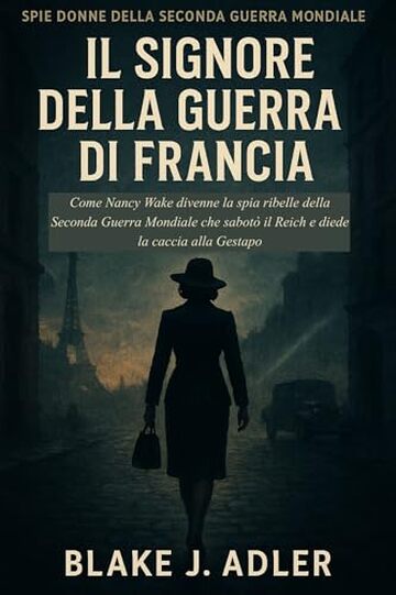 IL SIGNORE DELLA GUERRA DI FRANCIA: Come Nancy Wake divenne la spia ribelle della Seconda Guerra Mondiale che sabot&ograve; il Reich e diede la caccia alla Gestapo