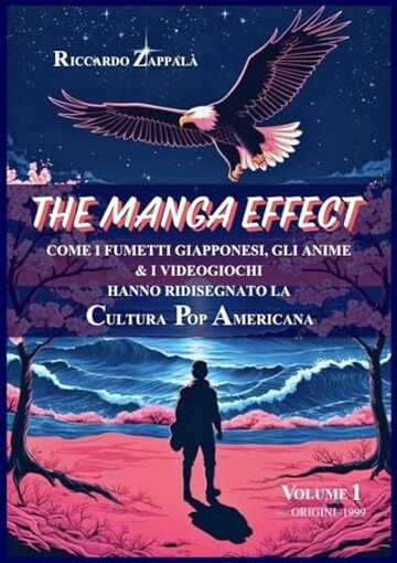 THE MANGA EFFECT: Come i fumetti giapponesi, gli anime & i videogiochi hanno ridisegnato la Cultura Pop Americana