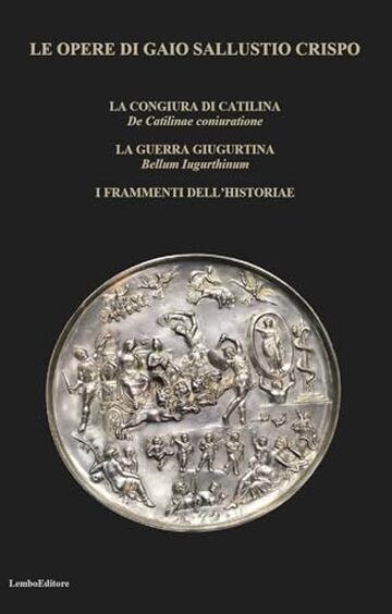 LE OPERE DI GAIO SALLUSTIO CRISPO: LA CONGIURA DI CATILINA - LA GUERRA GIUGURTINA - I FRAMMENTI DELL&rsquo;HISTORIAE