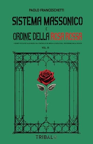SISTEMA MASSONICO E ORDINE DELLA ROSA ROSSA VOL. III: I segreti occultati alle masse, dal controllo dei media al ruolo dell'esoterismo nella societ&agrave; (Il sentiero della Nuova Storia)