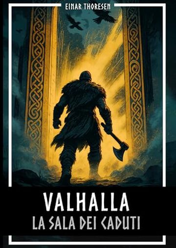 Valhalla &ndash; La sala dei caduti: La mitologia nordica tra Edda, Valchirie, Einherjar e Ragnar&ouml;k