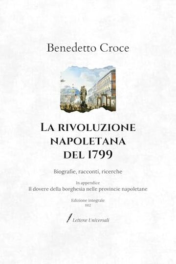 La rivoluzione napoletana del 1799: Biografie, racconti, ricerche - In appendice: Il dovere della borghesia nelle provincie napoletane | Edizione integrale (1912)