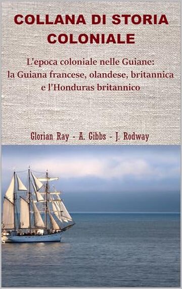 L’epoca coloniale nelle Guiane: la Guiana olandese, francese, britannica e l’Honduras britannico (COLLANA DI STORIA COLONIALE)
