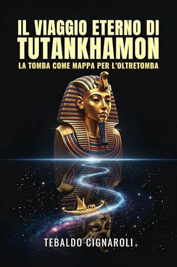Il Viaggio Eterno di Tutankhamon: La Tomba come Mappa per l&rsquo;Oltretomba: Decodificare il Libro dei Morti, i rituali e la mitologia egizia attraverso il corredo funebre