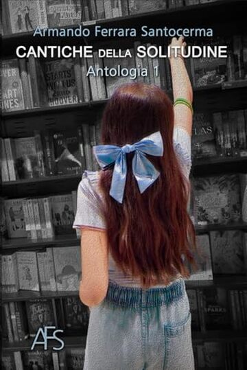 CANTICHE DELLA SOLITUDINE: L&rsquo;Antologia - Volume I