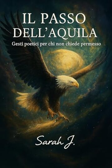 Il passo dell'aquila: Gesti poetici per chi non chiede permesso