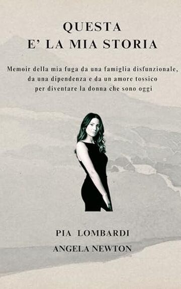 QUESTA &Egrave; LA MIA STORIA: Memoir della mia fuga da una famiglia disfunzionale da una dipendenza e da un amore tossico per diventare la donna che sono oggi