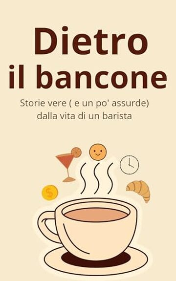 Dietro il Bancone : Storie vere ( e un po' assurde) dalla vita di un barista