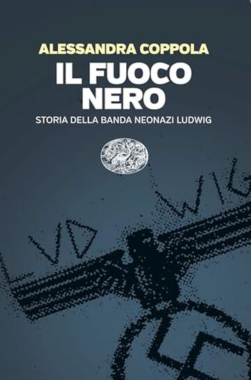 Il fuoco nero: Storia della banda neonazi Ludwig