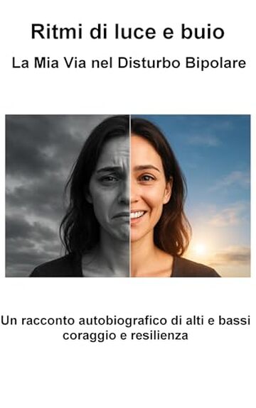 Ritmi di luce e buio - La Mia Via nel Disturbo Bipolare: Un racconto autobiografico di alti e bassi, coraggio e resilienza