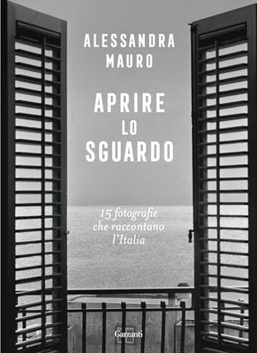 Aprire lo sguardo. 15 fotografie che raccontano l&rsquo;Italia