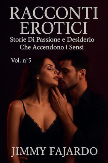 RACCONTI EROTICI: Storie Di Passione e Desiderio Che Accendono i Sensi Vol. n&deg; 5