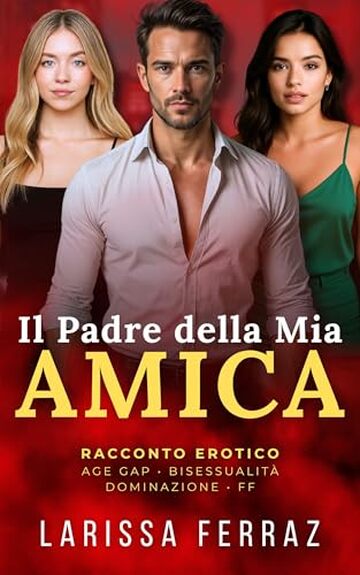 Il Padre della Mia Amica: Racconto Erotico &ndash; Age Gap &bull; Bisessualit&agrave; &bull; Dominazione &bull; FF (Segreti Erotici Proibiti Vol. 8)