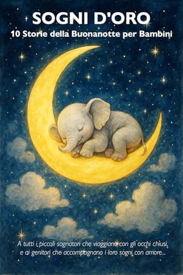 Sogni d&rsquo;Oro &ndash; 10 Storie della Buonanotte per Bambini: Un libro dolce come una carezza. Magico come la prima stella della sera.