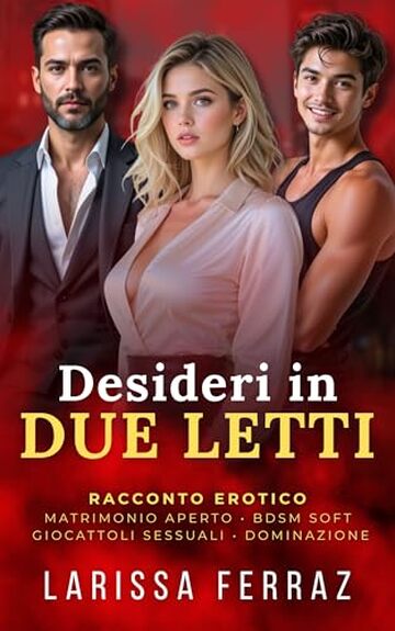 Desideri in Due Letti: Racconto Erotico &ndash; Matrimonio Aperto &bull; Scambio di Partner &bull; Giochi Erotici &bull; Amore e Desiderio Senza Regole &bull; Dominazione e BDSM Leggero (Parte I)
