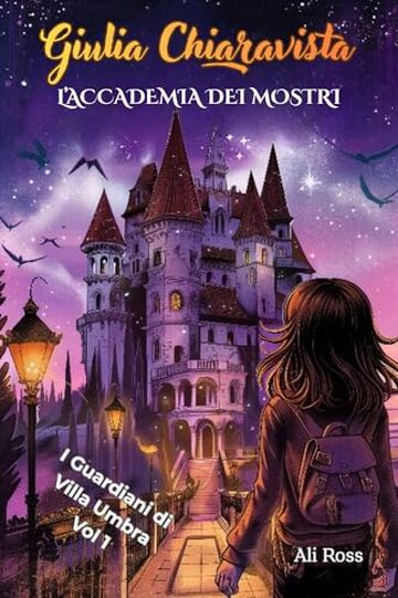 Giulia Chiaravista: L&rsquo;Accademia dei Mostri: I Guardiani di Villa Umbra: vol 1 - Un libro d&rsquo;avventura per ragazzi sull' Amicizia e il Coraggio. Libro per bambini dai 8 ai 13 anni